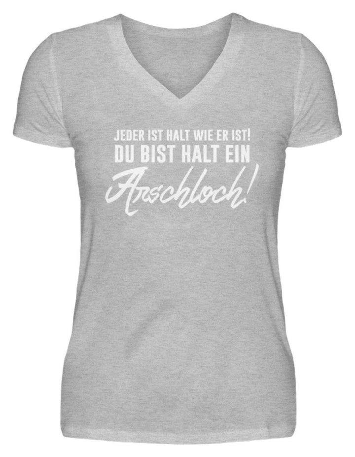 Jeder ist wie er ist. Du bist ein Ar***  - V-Neck Damenshirt - Words on Shirts