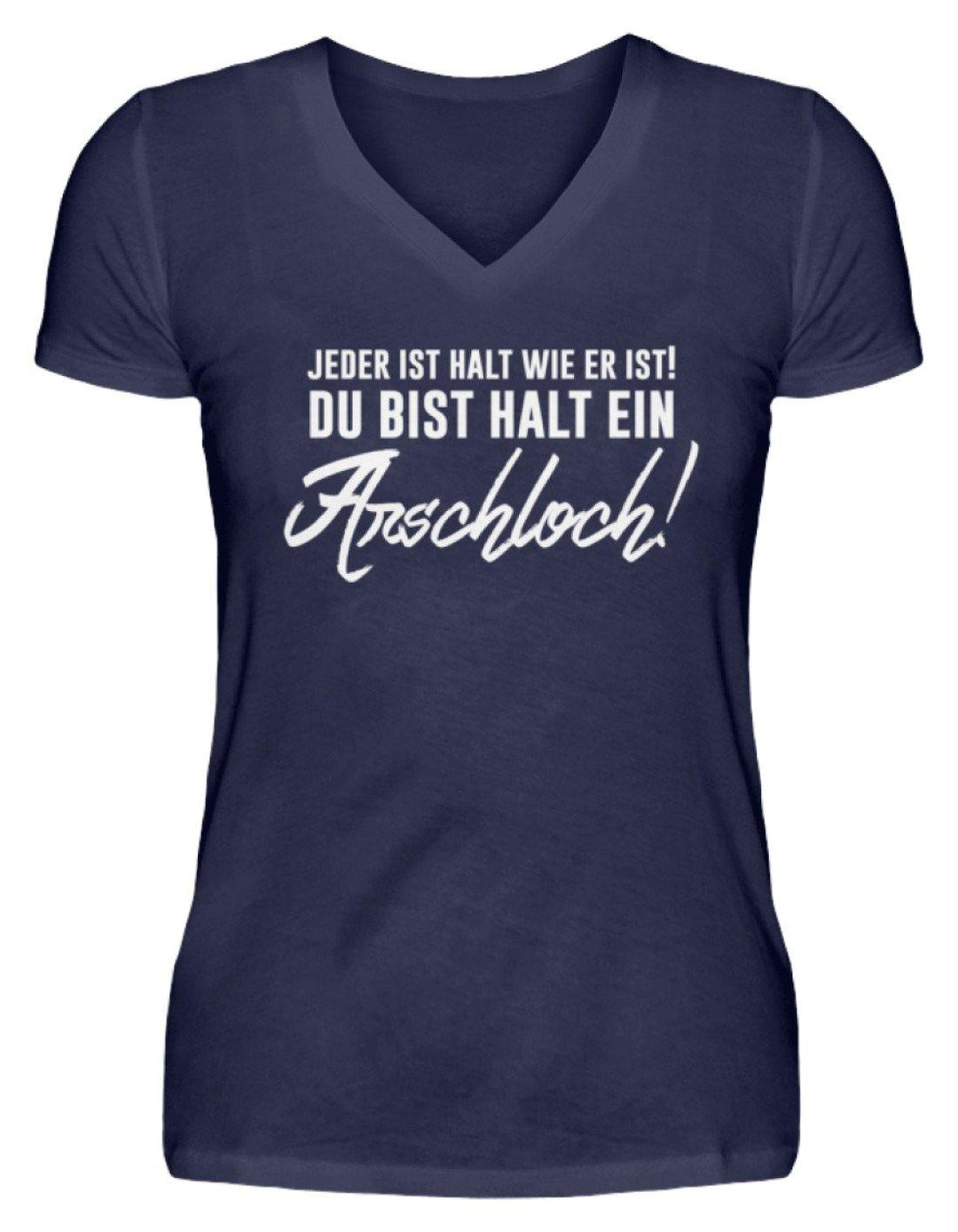 Jeder ist wie er ist. Du bist ein Ar***  - V-Neck Damenshirt - Words on Shirts