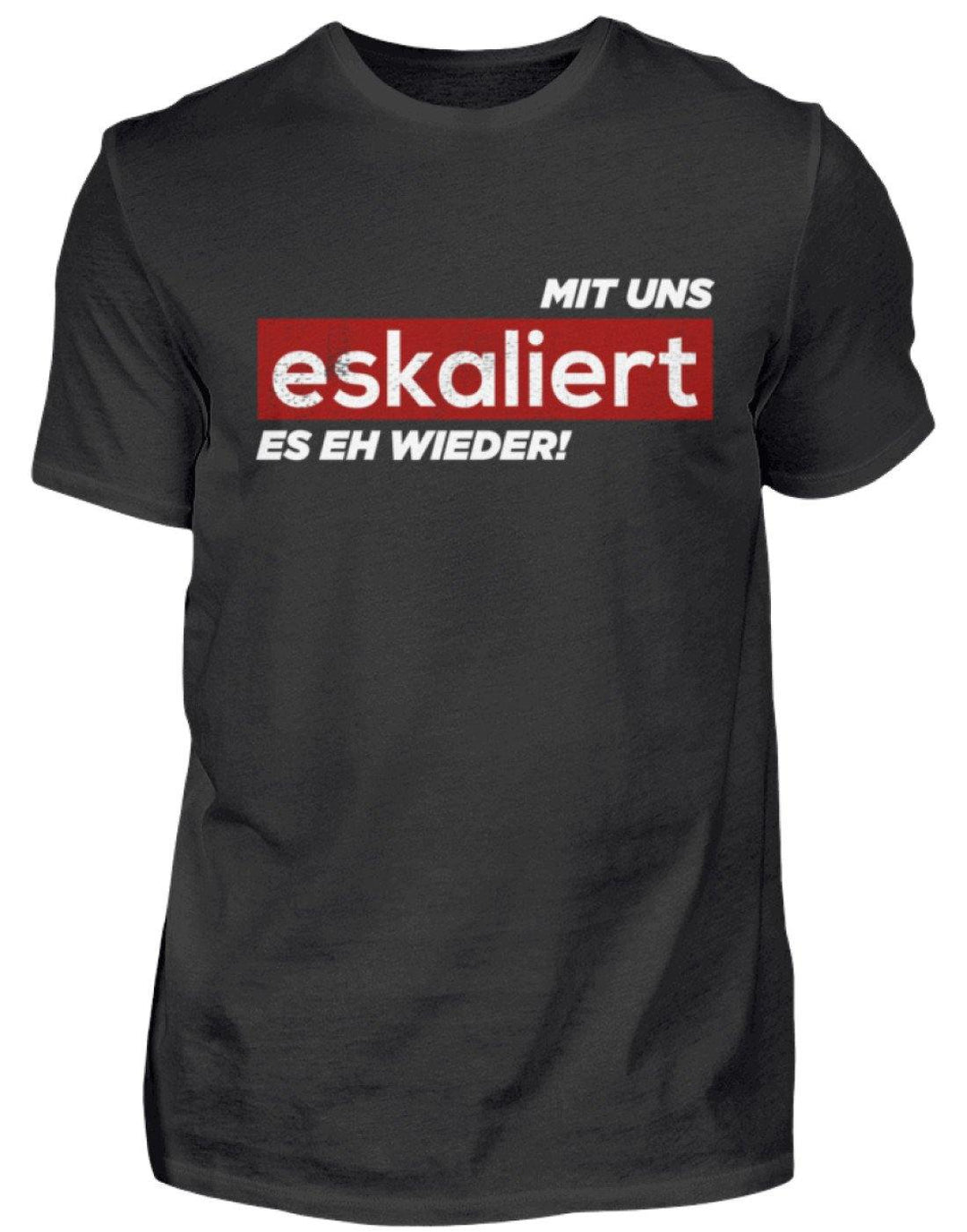 Mit uns eskaliert es eh wieder.  - Herren Shirt - Words on Shirts Sag es mit dem Mittelfinger Shirts Hoodies Sweatshirt Taschen Gymsack Spruch Sprüche Statement