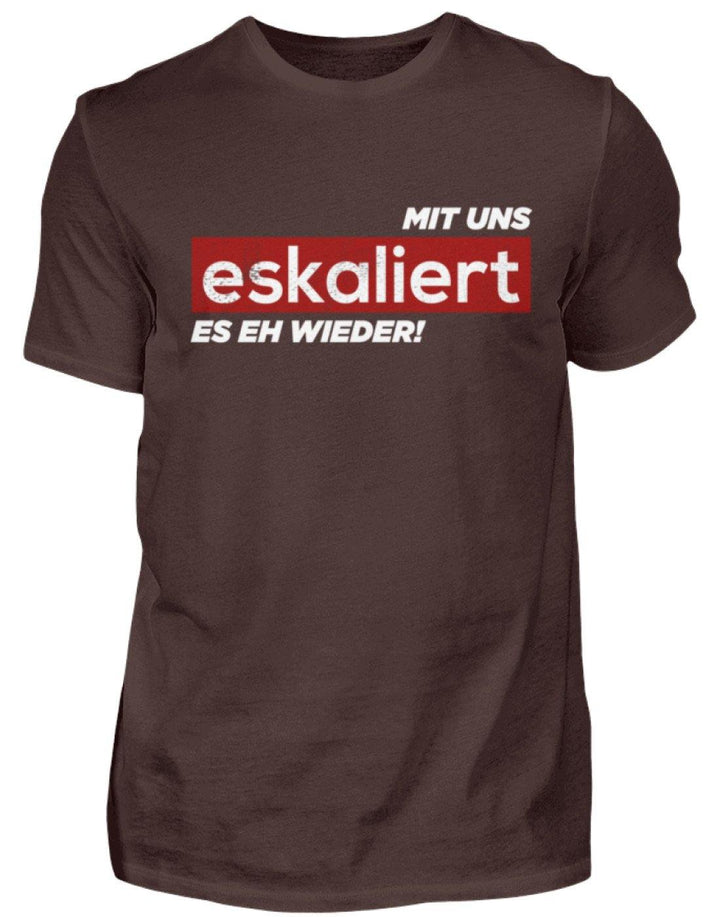 Mit uns eskaliert es eh wieder.  - Herren Shirt - Words on Shirts Sag es mit dem Mittelfinger Shirts Hoodies Sweatshirt Taschen Gymsack Spruch Sprüche Statement