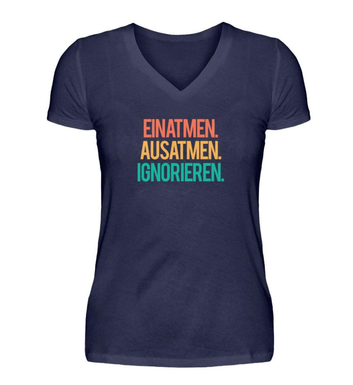 Einatmen Ausatmen Ignorieren - Words on Shirts  - V-Neck Damenshirt - Words on Shirts Sag es mit dem Mittelfinger Shirts Hoodies Sweatshirt Taschen Gymsack Spruch Sprüche Statement