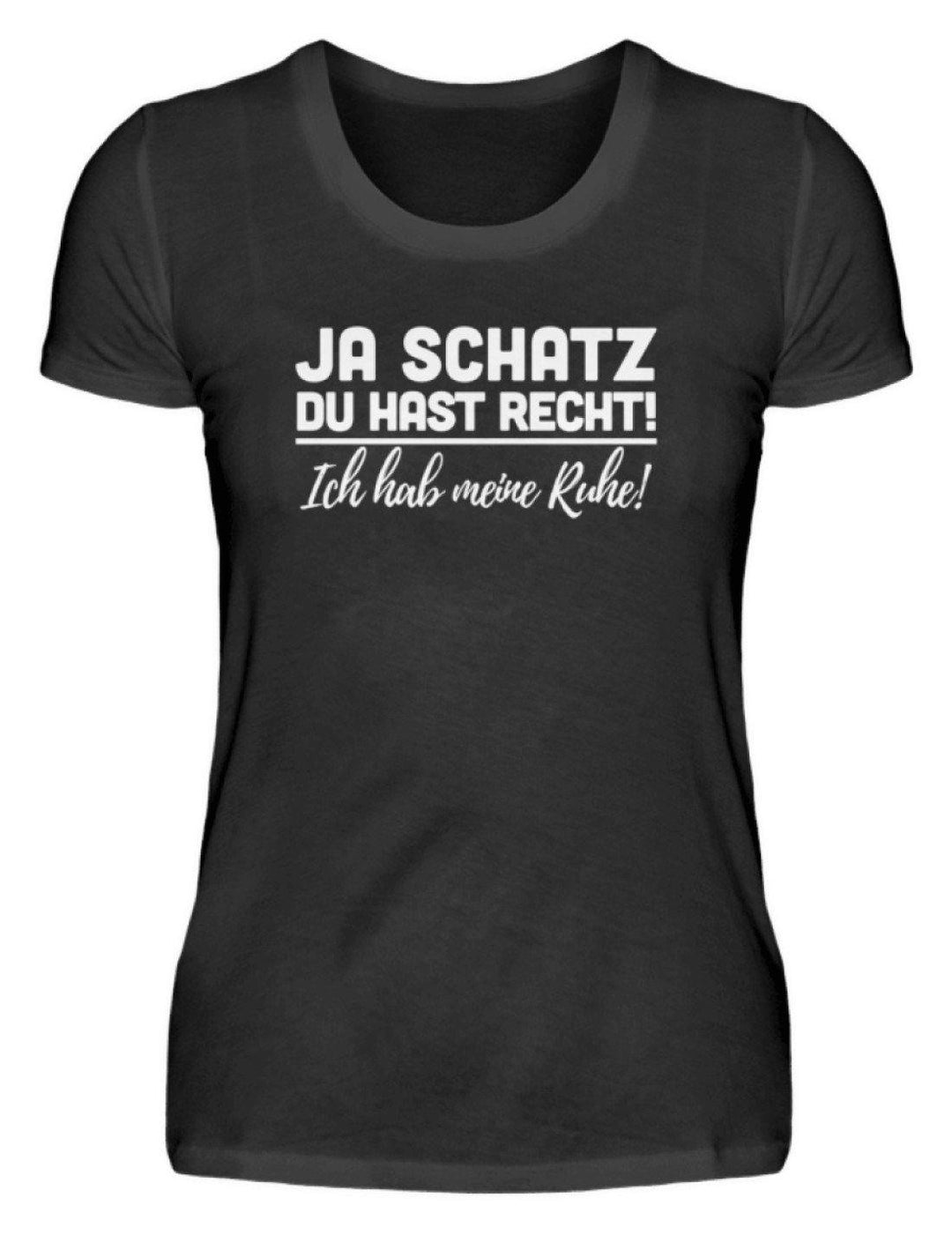 Ja Schatz Du Hast Recht - Ruhe  - Damenshirt - Words on Shirts Sag es mit dem Mittelfinger Shirts Hoodies Sweatshirt Taschen Gymsack Spruch Sprüche Statement