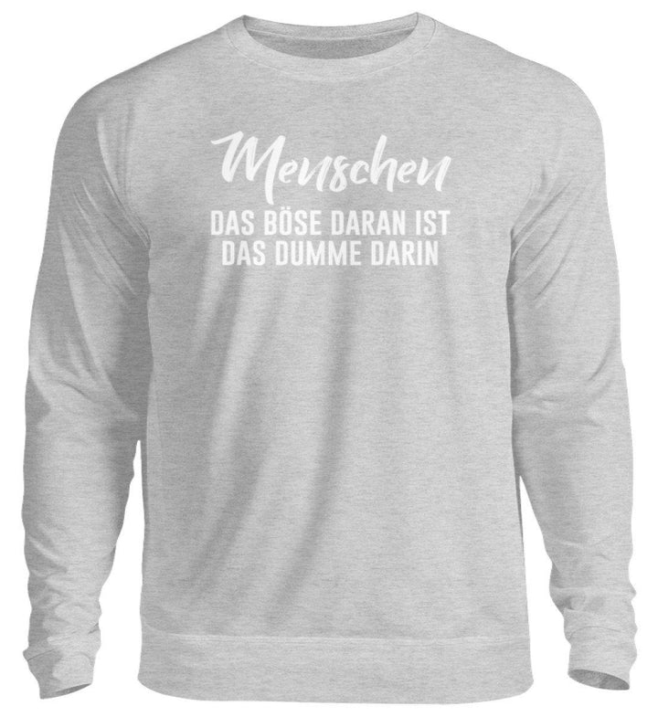 MENSCHEN - DAS BÖSE - WORDS ON SHIRT  - Unisex Pullover - Words on Shirts Sag es mit dem Mittelfinger Shirts Hoodies Sweatshirt Taschen Gymsack Spruch Sprüche Statement