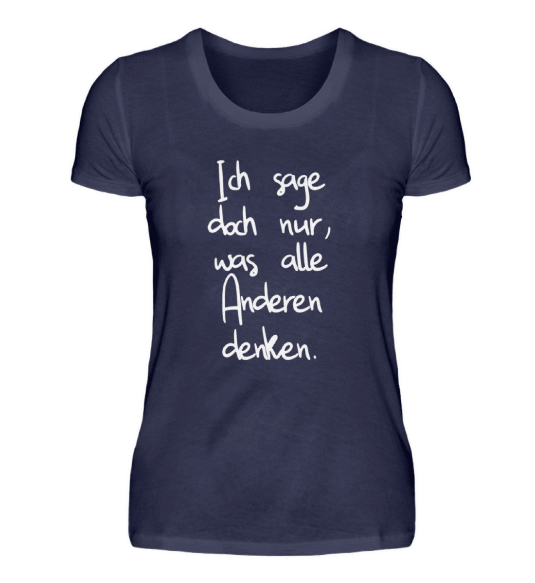 Ich sage nur, was alle Anderen denken  - Damenshirt