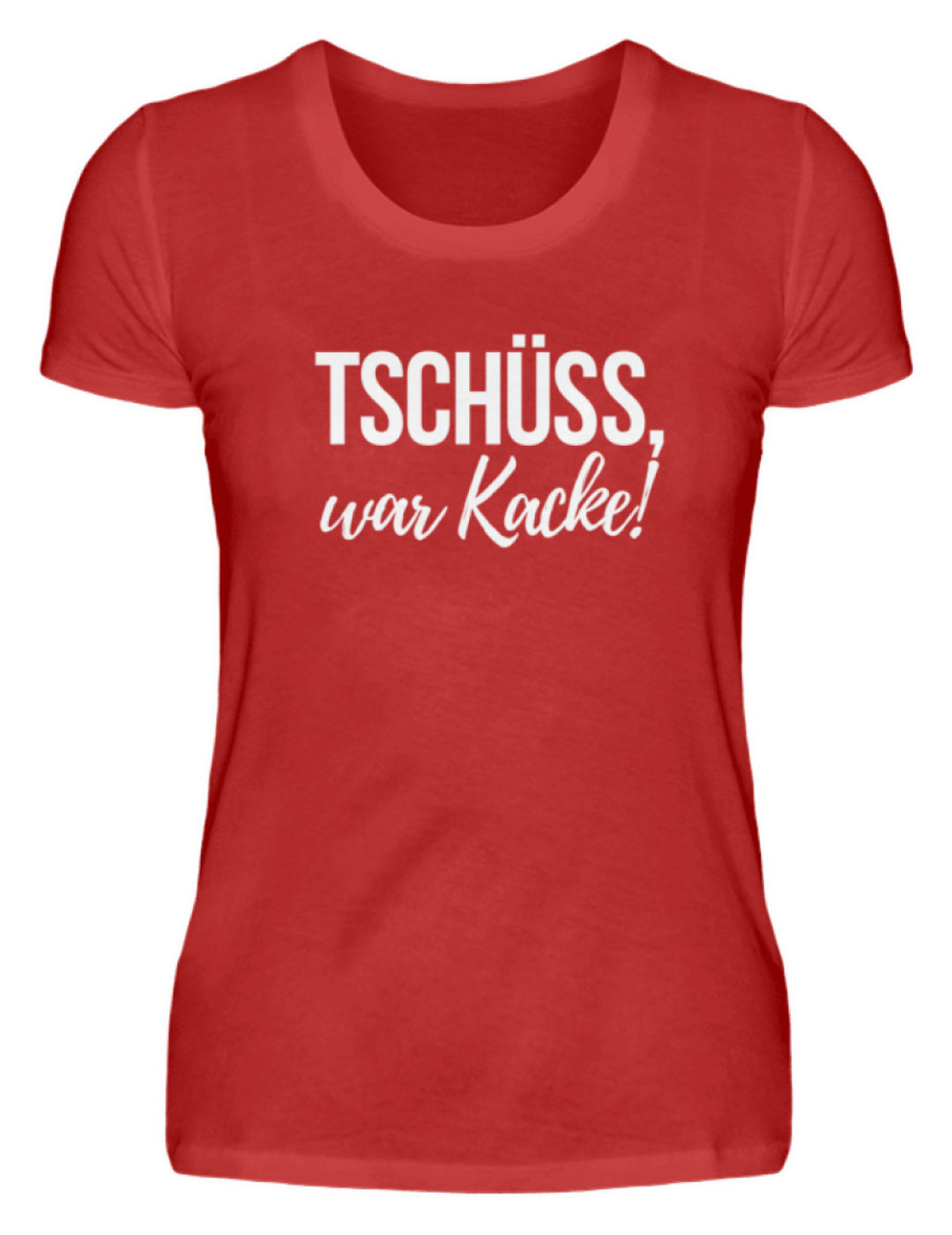 Tschüss, war Kacke!  - Damenshirt - Words on Shirts