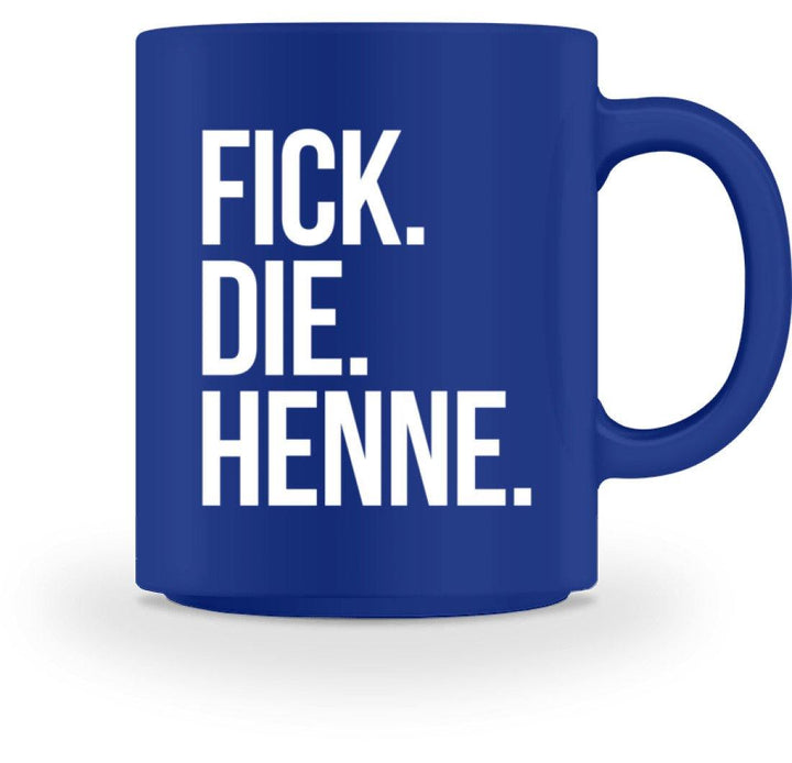 F*ck Die Henne - Words on Shirts  - Tasse - Words on Shirts Sag es mit dem Mittelfinger Shirts Hoodies Sweatshirt Taschen Gymsack Spruch Sprüche Statement