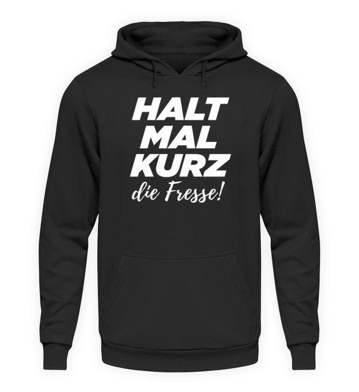 SALE - HALT MAL KURZ die Fresse - Unisex Hoodie