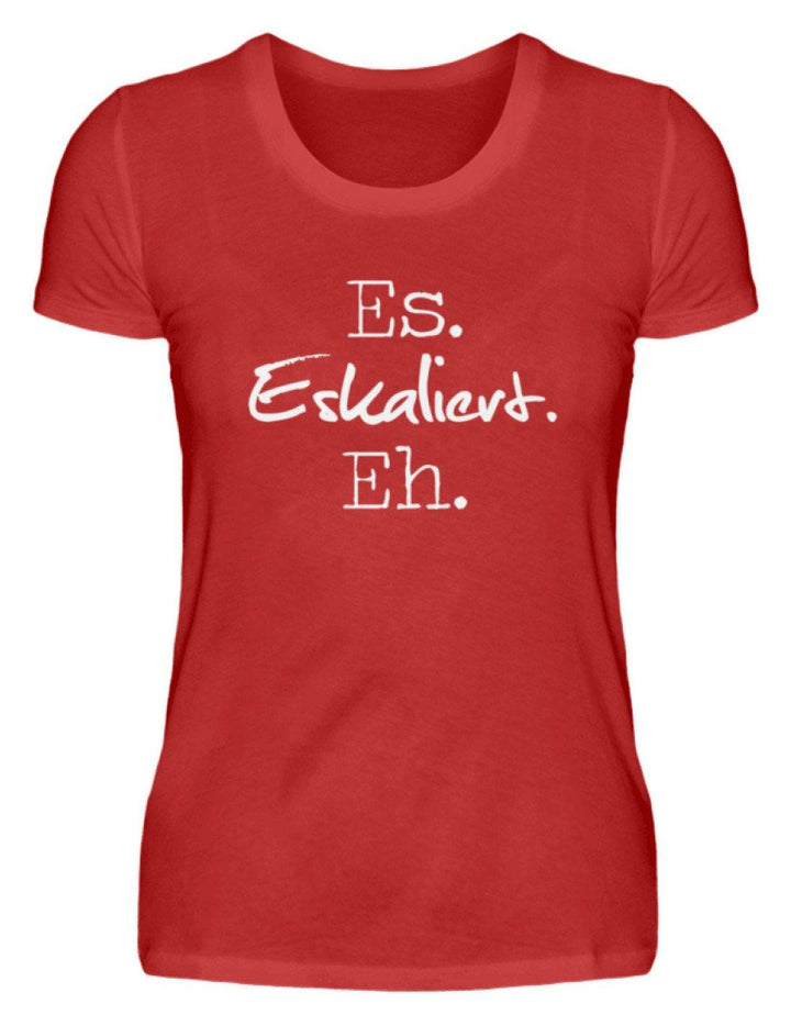 Es Eskaliert Eh - Words on Shirts (3)  - Damenshirt - Words on Shirts Sag es mit dem Mittelfinger Shirts Hoodies Sweatshirt Taschen Gymsack Spruch Sprüche Statement