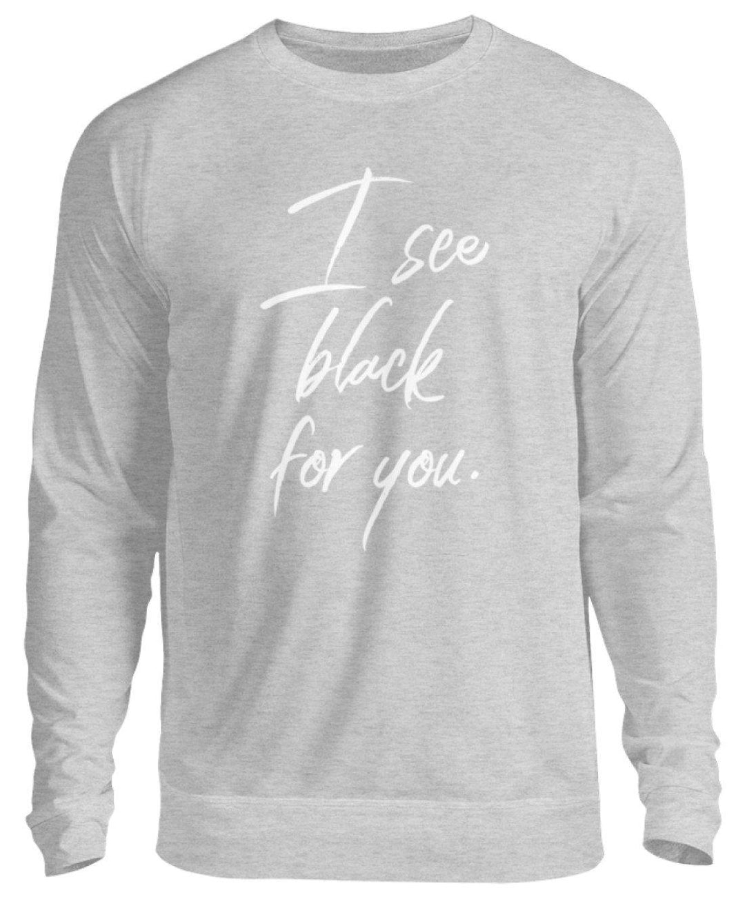 I See Black For You - Words on Shirt  - Unisex Pullover - Words on Shirts Sag es mit dem Mittelfinger Shirts Hoodies Sweatshirt Taschen Gymsack Spruch Sprüche Statement