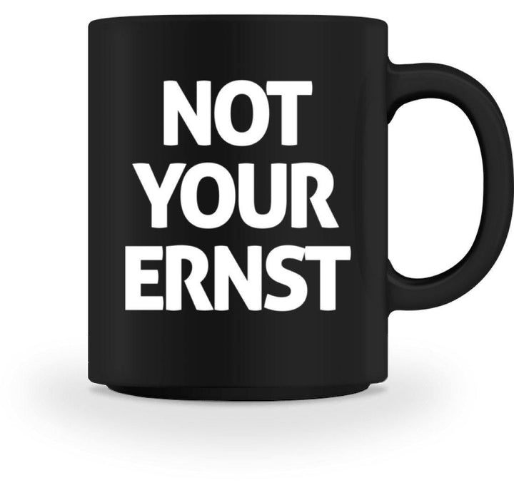 Not Your Ernst Tasse - Words on Shirts  - Tasse - Words on Shirts Sag es mit dem Mittelfinger Shirts Hoodies Sweatshirt Taschen Gymsack Spruch Sprüche Statement