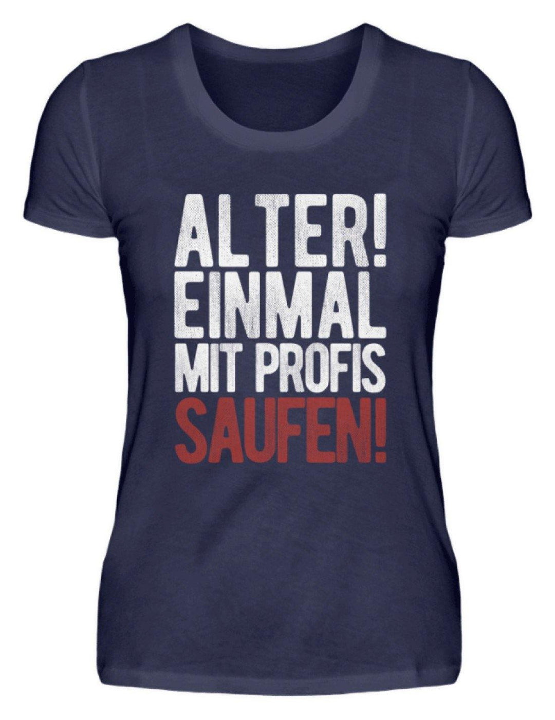 Einmal mit Profis Saufen Words on Shirts  - Damenshirt - Words on Shirts Sag es mit dem Mittelfinger Shirts Hoodies Sweatshirt Taschen Gymsack Spruch Sprüche Statement