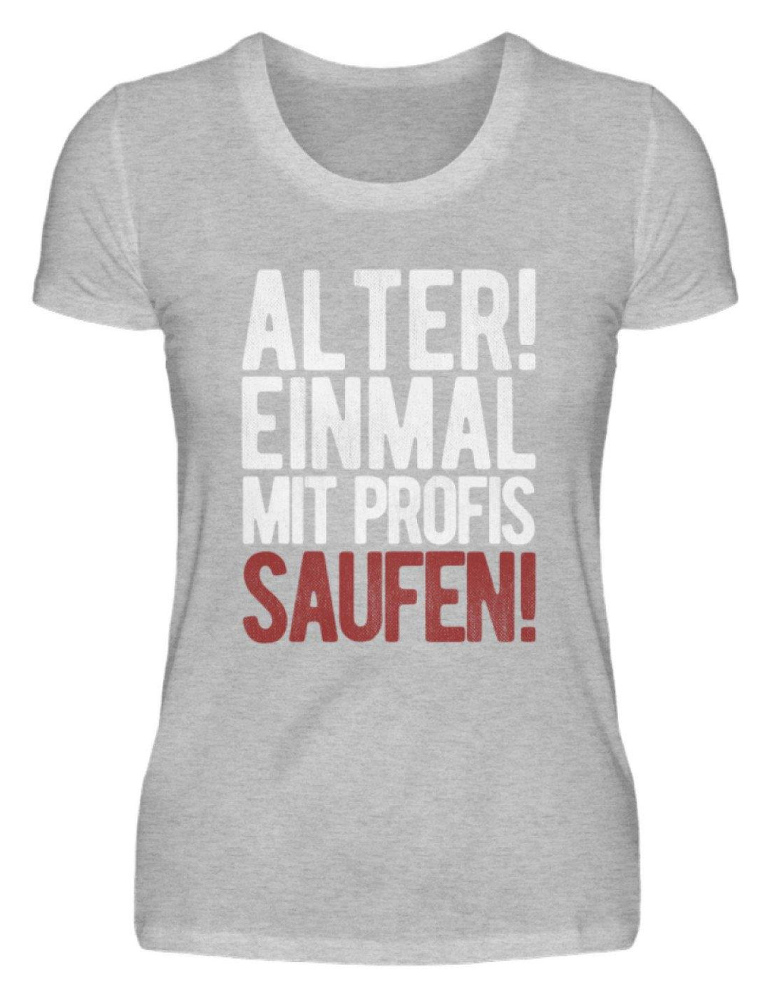 Einmal mit Profis Saufen Words on Shirts  - Damenshirt - Words on Shirts Sag es mit dem Mittelfinger Shirts Hoodies Sweatshirt Taschen Gymsack Spruch Sprüche Statement