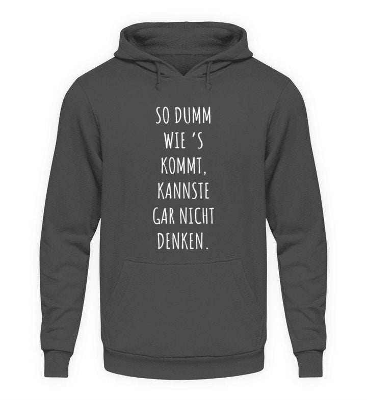 So dumm wie's kommt - Words on Shirts  - Unisex Kapuzenpullover Hoodie - Words on Shirts Sag es mit dem Mittelfinger Shirts Hoodies Sweatshirt Taschen Gymsack Spruch Sprüche Statement