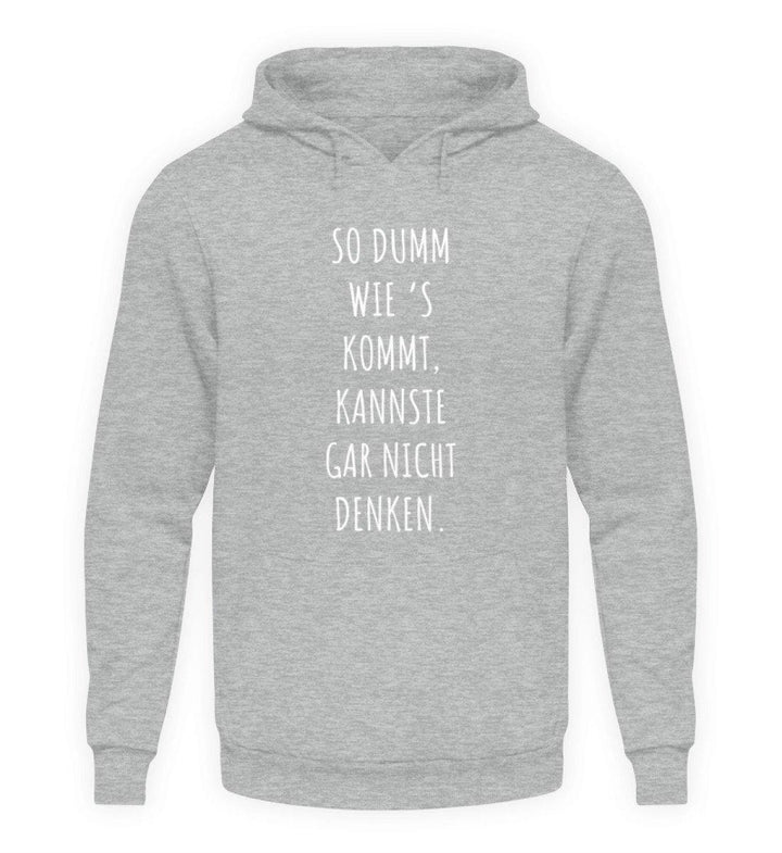 So dumm wie's kommt - Words on Shirts  - Unisex Kapuzenpullover Hoodie - Words on Shirts Sag es mit dem Mittelfinger Shirts Hoodies Sweatshirt Taschen Gymsack Spruch Sprüche Statement