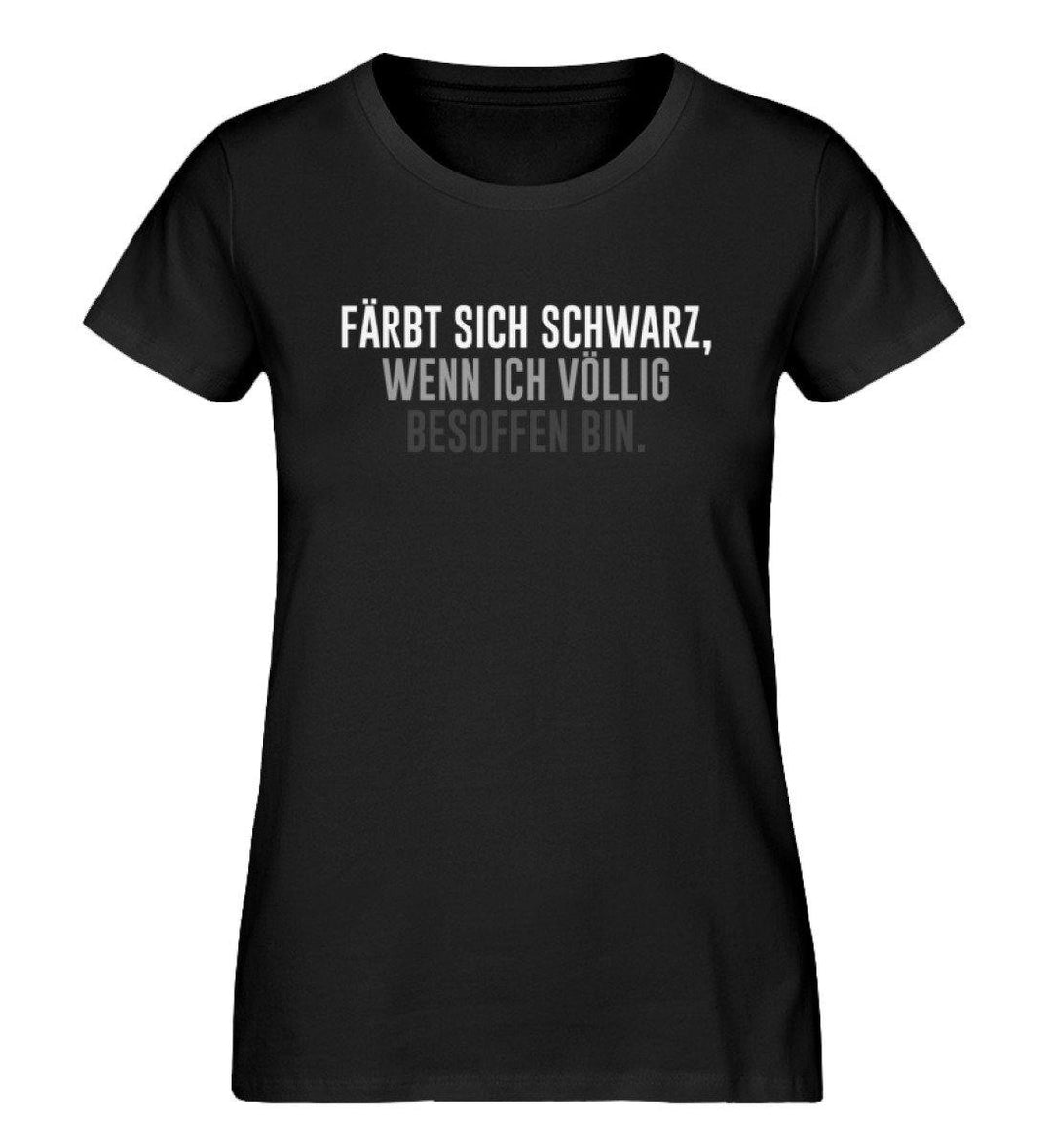 Färbt sich schwarz - Besoffen  - Damen Premium Organic Shirt - Words on Shirts Sag es mit dem Mittelfinger Shirts Hoodies Sweatshirt Taschen Gymsack Spruch Sprüche Statement