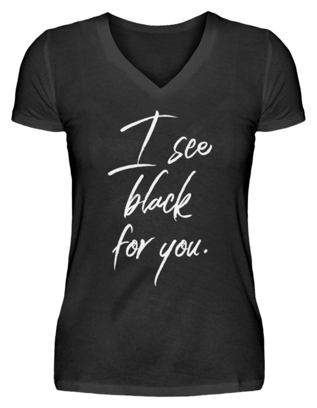 I See Black For You - Words on Shirt  - V-Neck Damenshirt - Words on Shirts Sag es mit dem Mittelfinger Shirts Hoodies Sweatshirt Taschen Gymsack Spruch Sprüche Statement