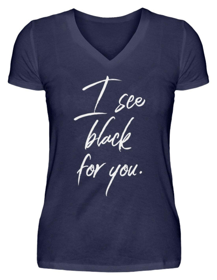 I See Black For You - Words on Shirt  - V-Neck Damenshirt - Words on Shirts Sag es mit dem Mittelfinger Shirts Hoodies Sweatshirt Taschen Gymsack Spruch Sprüche Statement