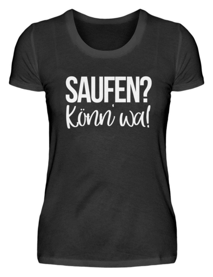 Saufen? Könn' wa!  - Damenshirt - Words on Shirts Sag es mit dem Mittelfinger Shirts Hoodies Sweatshirt Taschen Gymsack Spruch Sprüche Statement