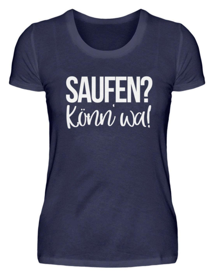 Saufen? Könn' wa!  - Damenshirt - Words on Shirts Sag es mit dem Mittelfinger Shirts Hoodies Sweatshirt Taschen Gymsack Spruch Sprüche Statement