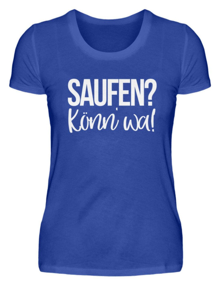 Saufen? Könn' wa!  - Damenshirt - Words on Shirts Sag es mit dem Mittelfinger Shirts Hoodies Sweatshirt Taschen Gymsack Spruch Sprüche Statement