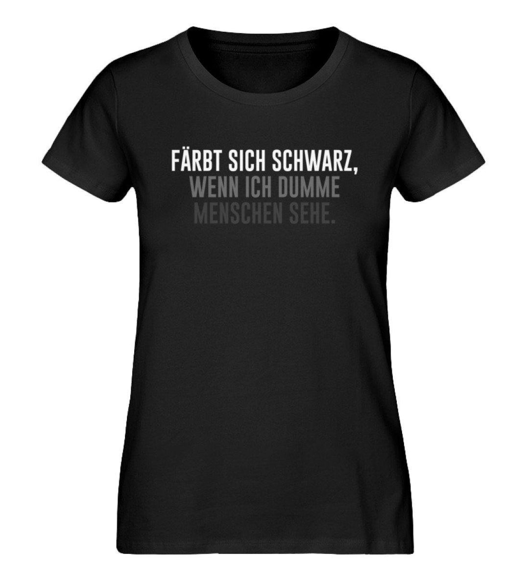 Färbt sich schwarz - Dumme Menschen  - Damen Premium Organic Shirt - Words on Shirts Sag es mit dem Mittelfinger Shirts Hoodies Sweatshirt Taschen Gymsack Spruch Sprüche Statement