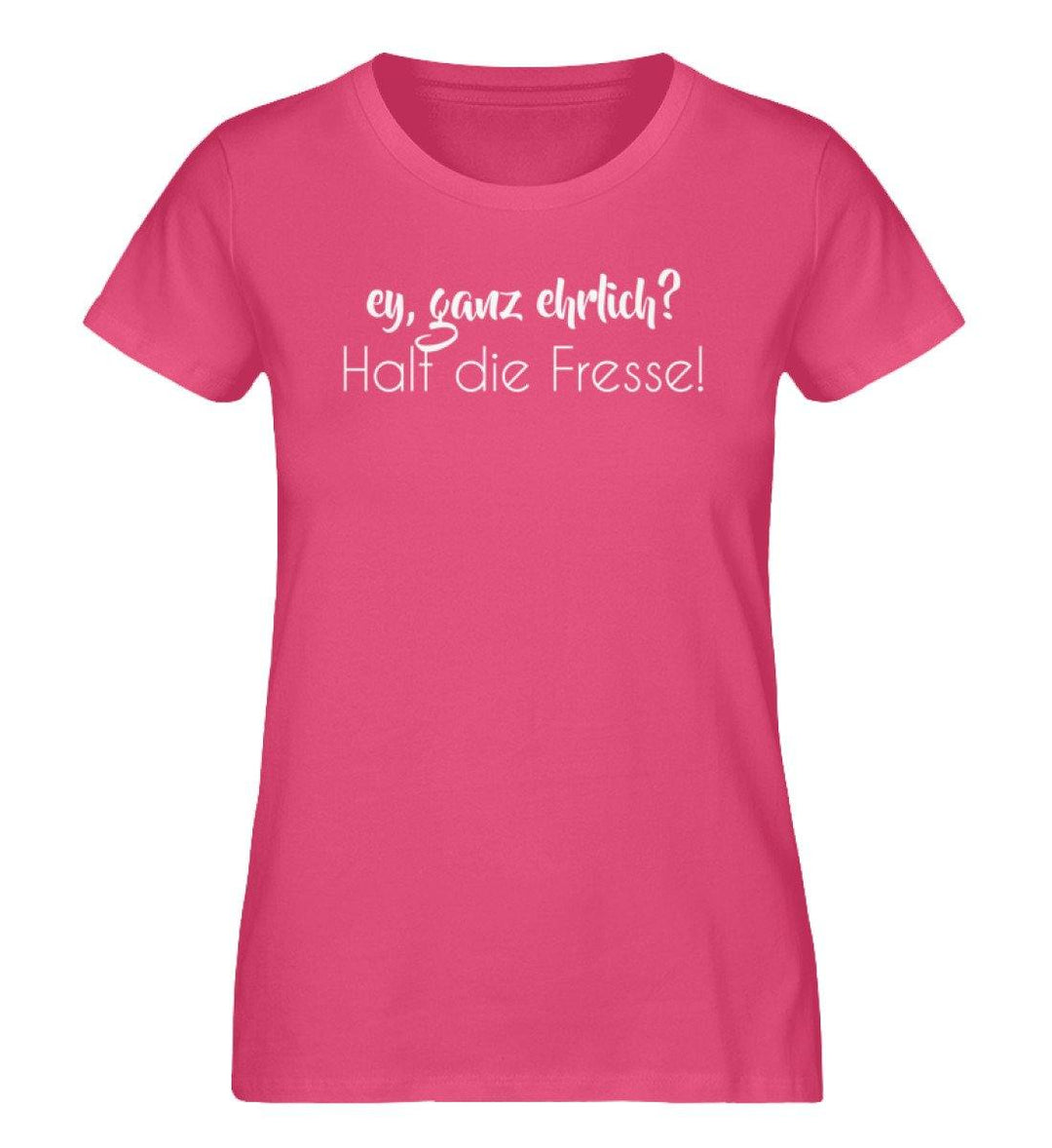 Ey ganz ehrlich? Halt die Fresse!  - Damen Premium Organic Shirt - Words on Shirts Sag es mit dem Mittelfinger Shirts Hoodies Sweatshirt Taschen Gymsack Spruch Sprüche Statement