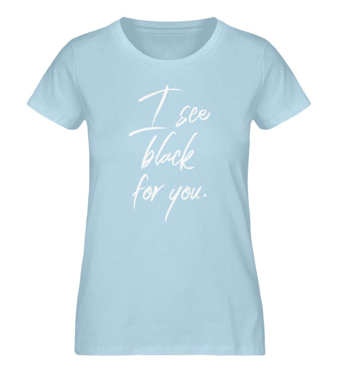 I See Black For You -Damen Premium Organic Shirt - Words on Shirts Sag es mit dem Mittelfinger Shirts Hoodies Sweatshirt Taschen Gymsack Spruch Sprüche Statement