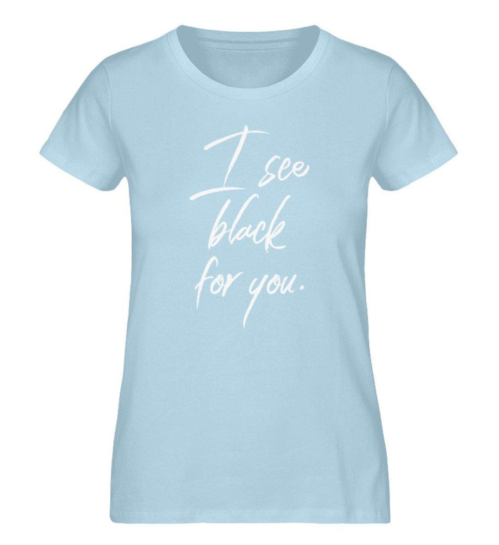 I See Black For You -Damen Premium Organic Shirt - Words on Shirts Sag es mit dem Mittelfinger Shirts Hoodies Sweatshirt Taschen Gymsack Spruch Sprüche Statement