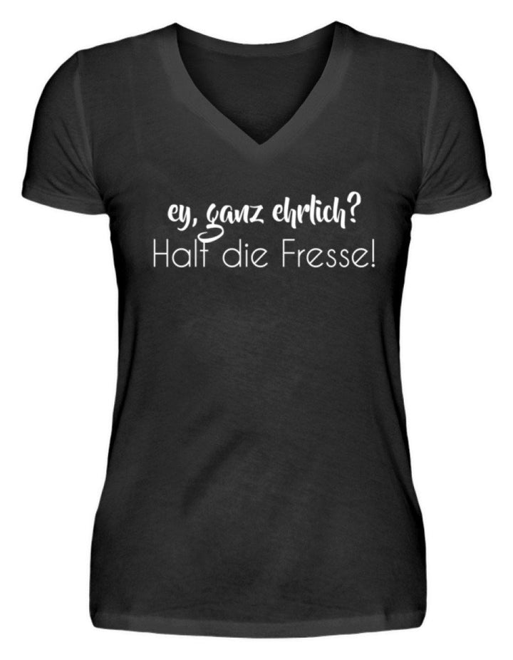 Ey ganz ehrlich? Halt die Fresse!  - V-Neck Damenshirt - Words on Shirts