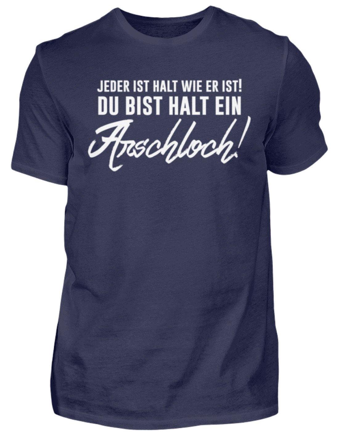 Jeder ist wie er ist. Du bist ein Ar***  - Herren Shirt