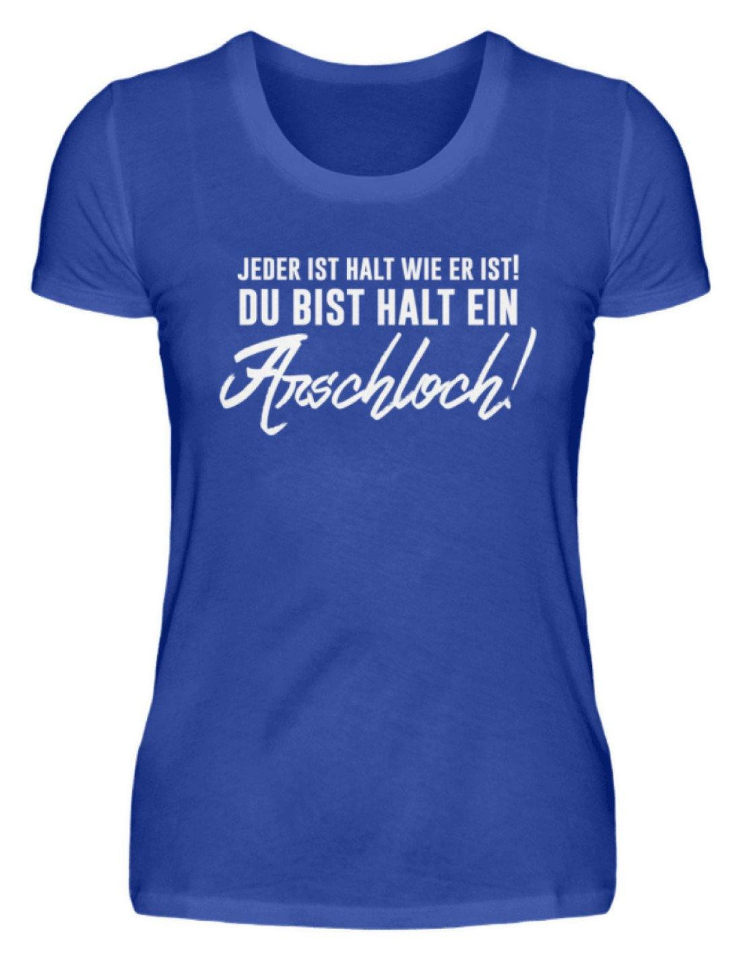 Jeder ist wie er ist. Du bist ein Ar***  - Damenshirt - Words on Shirts