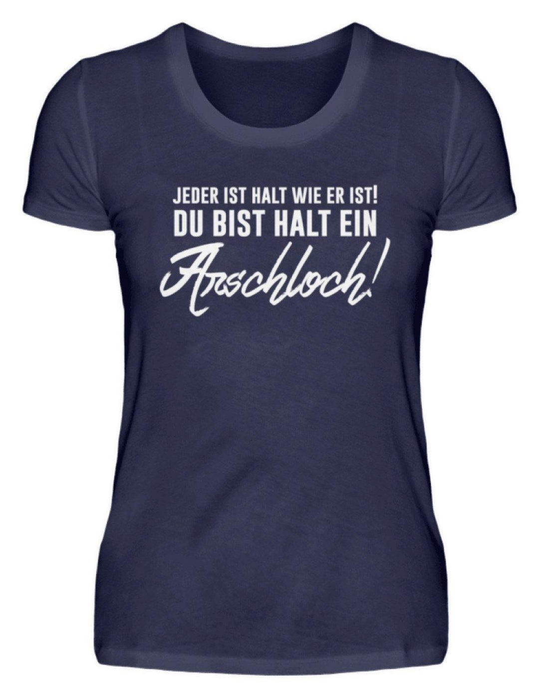 Jeder ist wie er ist. Du bist ein Ar***  - Damenshirt - Words on Shirts