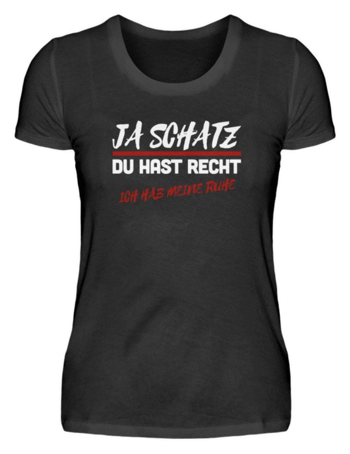 Ja Schatz Du Hast Recht - Ruhe  - Damenshirt - Words on Shirts Sag es mit dem Mittelfinger Shirts Hoodies Sweatshirt Taschen Gymsack Spruch Sprüche Statement