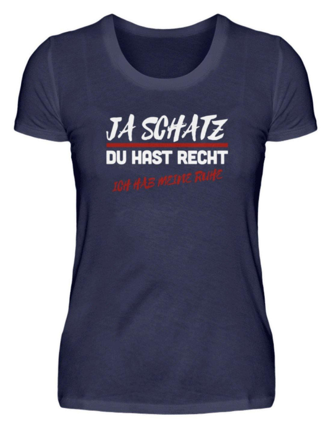 Ja Schatz Du Hast Recht - Ruhe  - Damenshirt - Words on Shirts Sag es mit dem Mittelfinger Shirts Hoodies Sweatshirt Taschen Gymsack Spruch Sprüche Statement