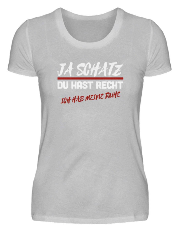 Ja Schatz Du Hast Recht - Ruhe  - Damenshirt - Words on Shirts Sag es mit dem Mittelfinger Shirts Hoodies Sweatshirt Taschen Gymsack Spruch Sprüche Statement