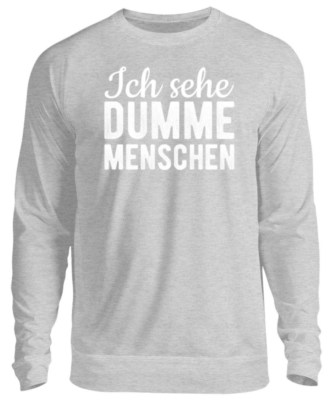 Ich sehe Dumme Menschen  - Unisex Pullover - Words on Shirts