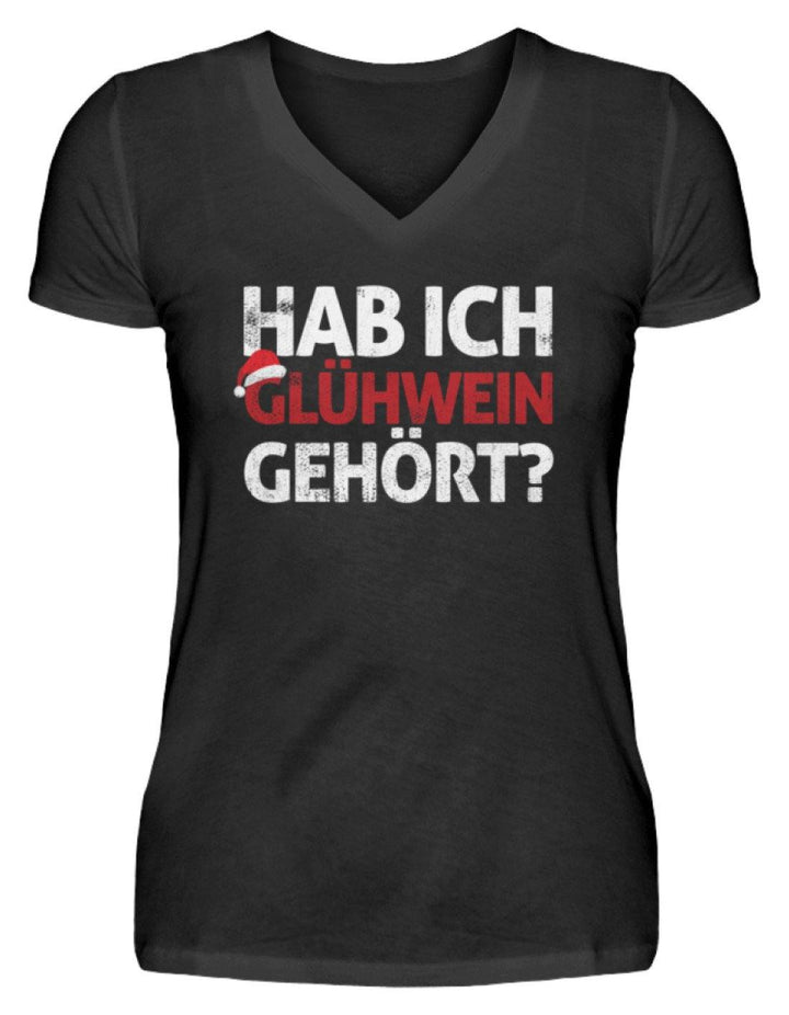 Hab ich Glühwein gehört? Words on Shirt  - V-Neck Damenshirt - Words on Shirts Sag es mit dem Mittelfinger Shirts Hoodies Sweatshirt Taschen Gymsack Spruch Sprüche Statement