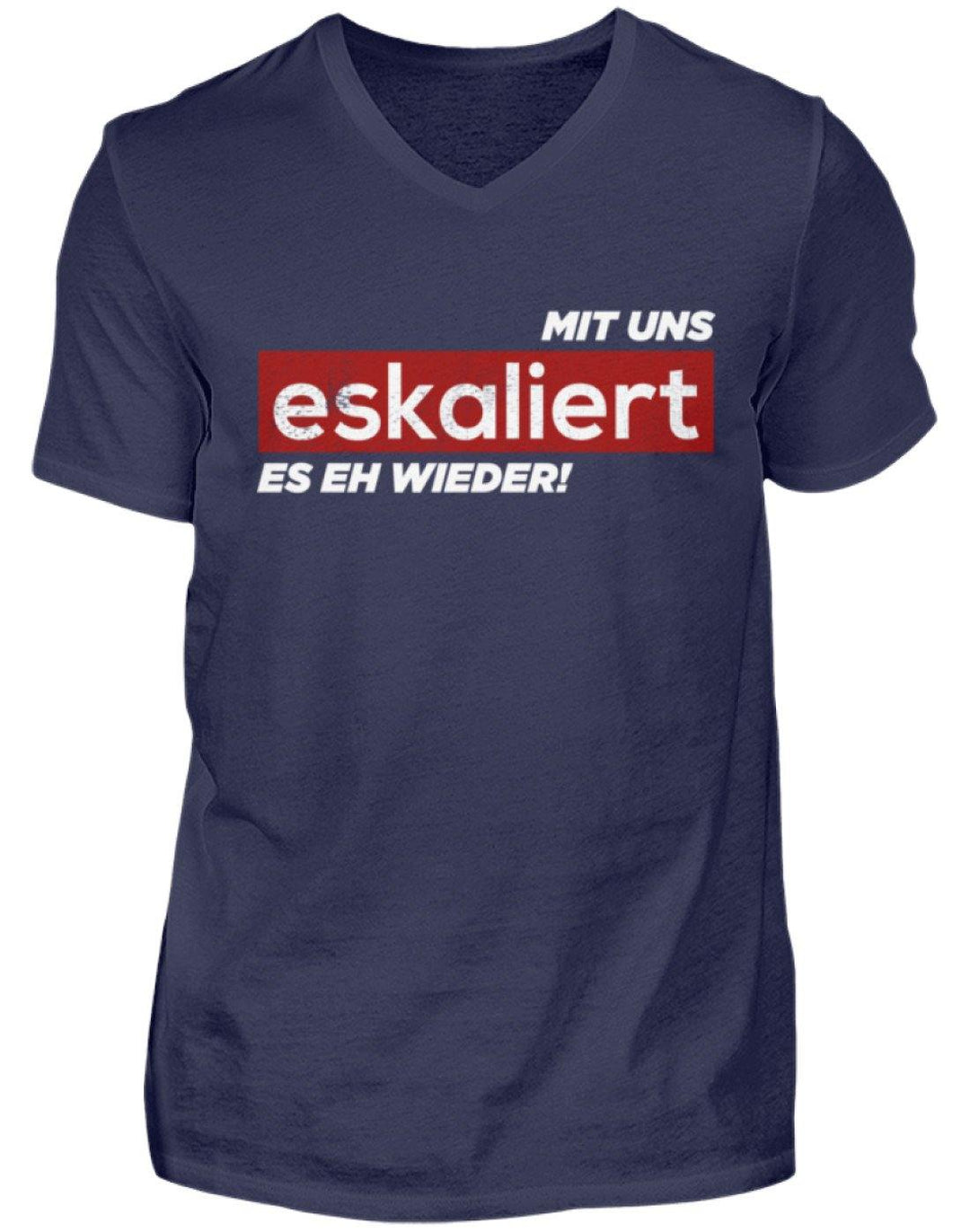 Mit uns eskaliert es eh wieder.  - Herren V-Neck Shirt - Words on Shirts Sag es mit dem Mittelfinger Shirts Hoodies Sweatshirt Taschen Gymsack Spruch Sprüche Statement