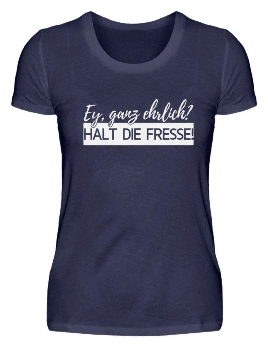 Ey ganz ehrlich? Halt die Fresse! 2k19  - Damenshirt - Words on Shirts Sag es mit dem Mittelfinger Shirts Hoodies Sweatshirt Taschen Gymsack Spruch Sprüche Statement