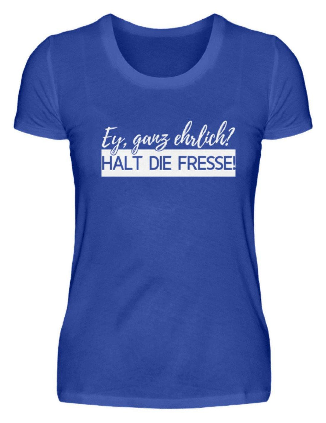 Ey ganz ehrlich? Halt die Fresse! 2k19  - Damenshirt - Words on Shirts Sag es mit dem Mittelfinger Shirts Hoodies Sweatshirt Taschen Gymsack Spruch Sprüche Statement