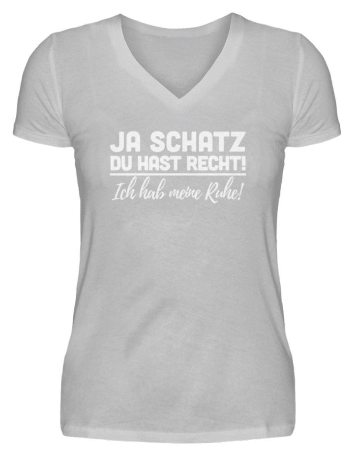 Ja Schatz Du Hast Recht - Ruhe  - V-Neck Damenshirt - Words on Shirts Sag es mit dem Mittelfinger Shirts Hoodies Sweatshirt Taschen Gymsack Spruch Sprüche Statement