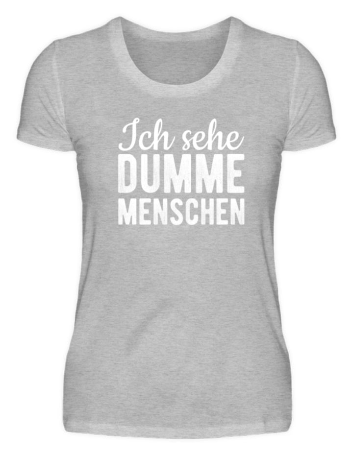 Ich sehe Dumme Menschen  - Damenshirt - Words on Shirts