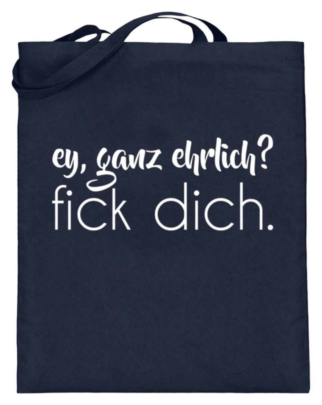 ey, ganz ehrlich? fick dich.  - Jutebeutel (mit langen Henkeln) - Words on Shirts