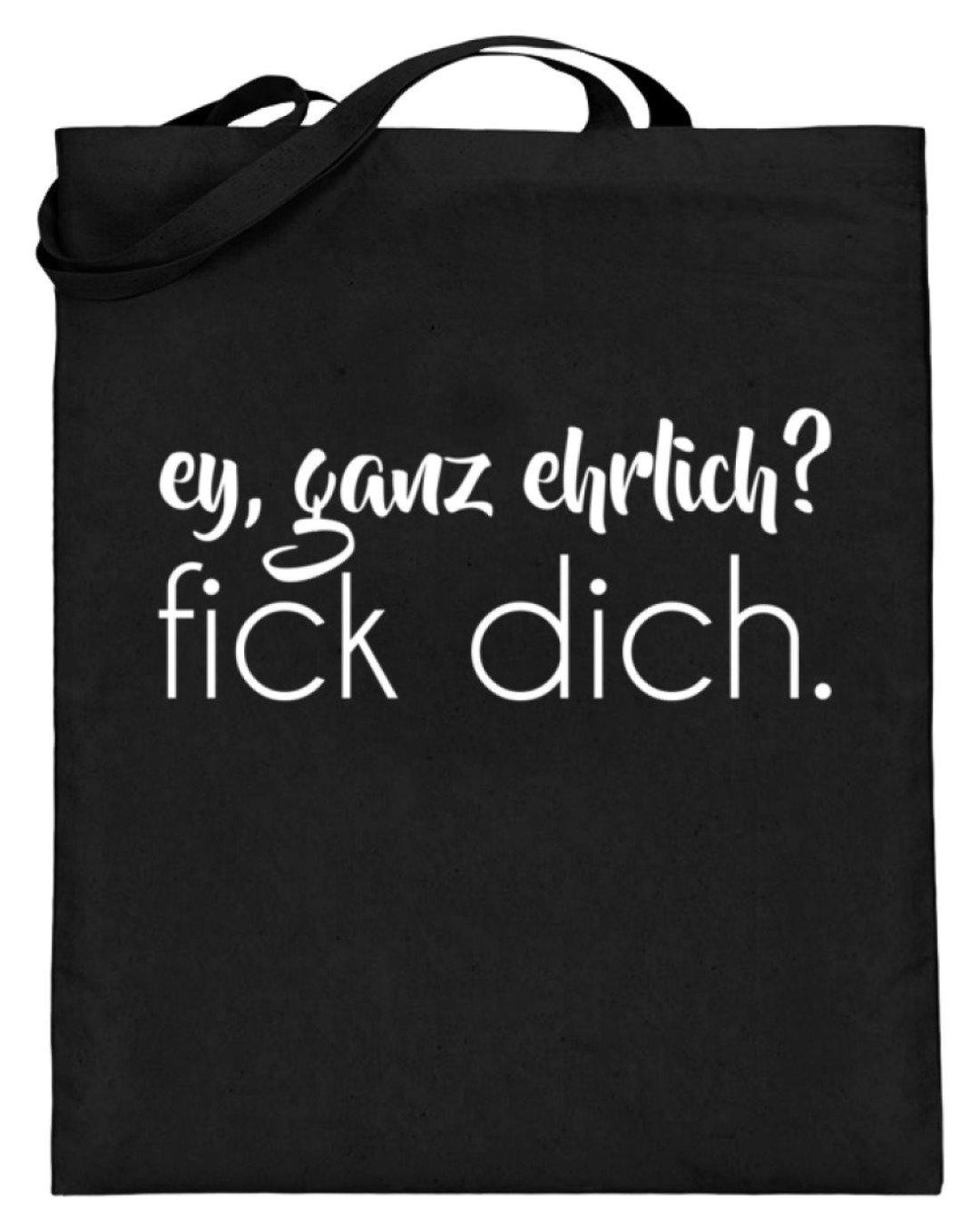 ey, ganz ehrlich? fick dich.  - Jutebeutel (mit langen Henkeln) - Words on Shirts