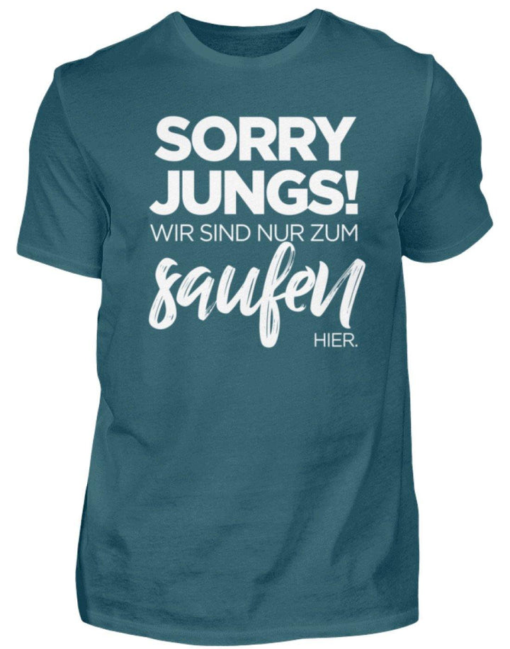 Sorry Jungs! Nur zum saufen hier.  - Herren Shirt - Words on Shirts Sag es mit dem Mittelfinger Shirts Hoodies Sweatshirt Taschen Gymsack Spruch Sprüche Statement