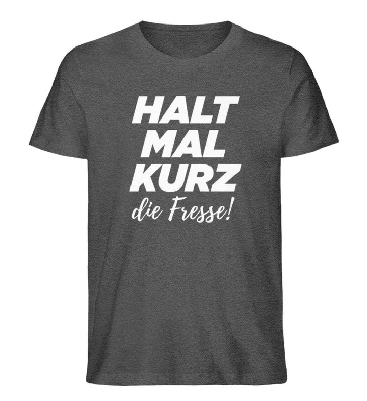 Halt mal kurz Fresse Words on Shirts PR  - Herren Premium Organic Shirt - Words on Shirts Sag es mit dem Mittelfinger Shirts Hoodies Sweatshirt Taschen Gymsack Spruch Sprüche Statement