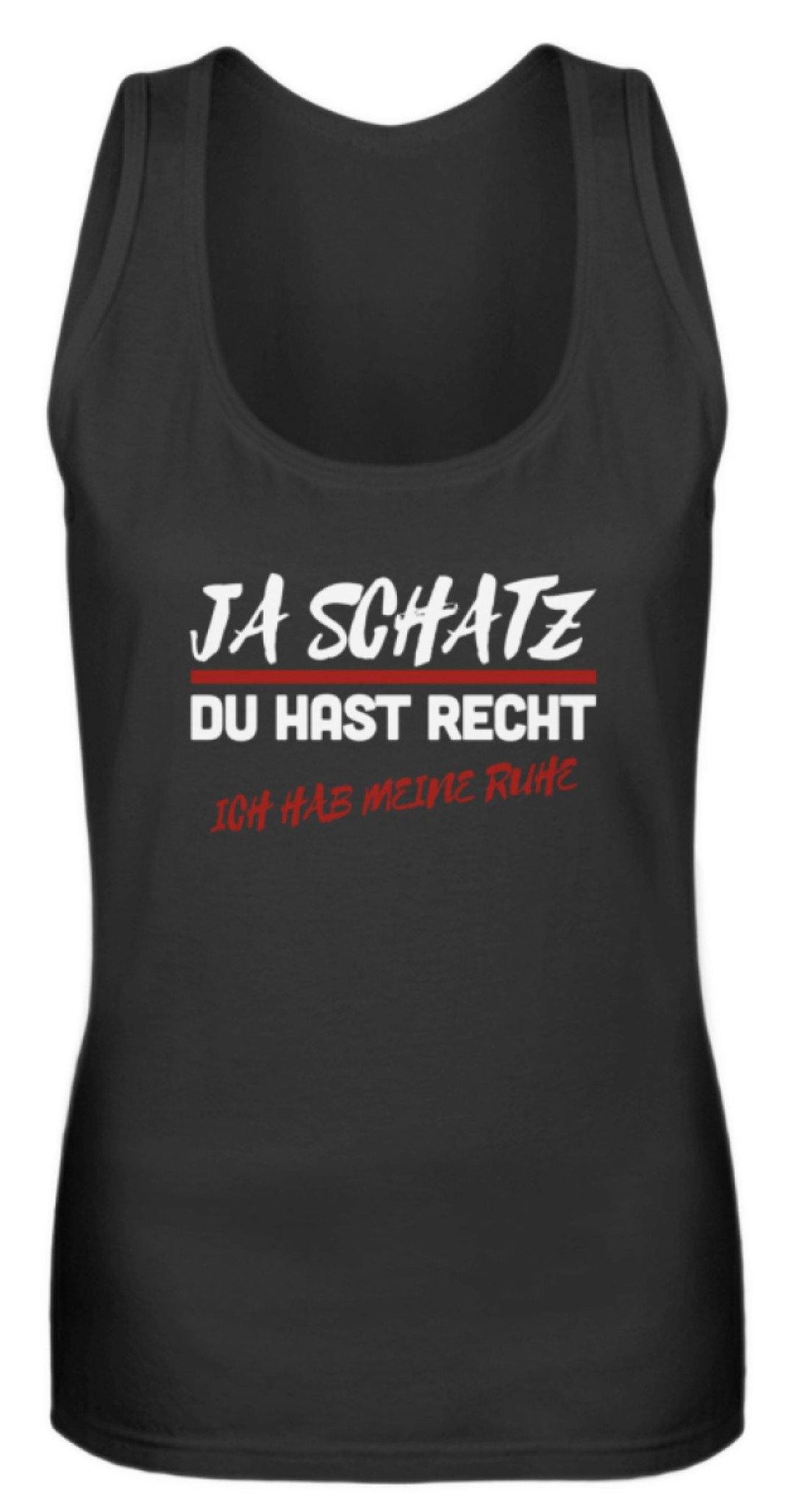 Ja Schatz Du Hast Recht - Ruhe  - Frauen Tanktop - Words on Shirts Sag es mit dem Mittelfinger Shirts Hoodies Sweatshirt Taschen Gymsack Spruch Sprüche Statement
