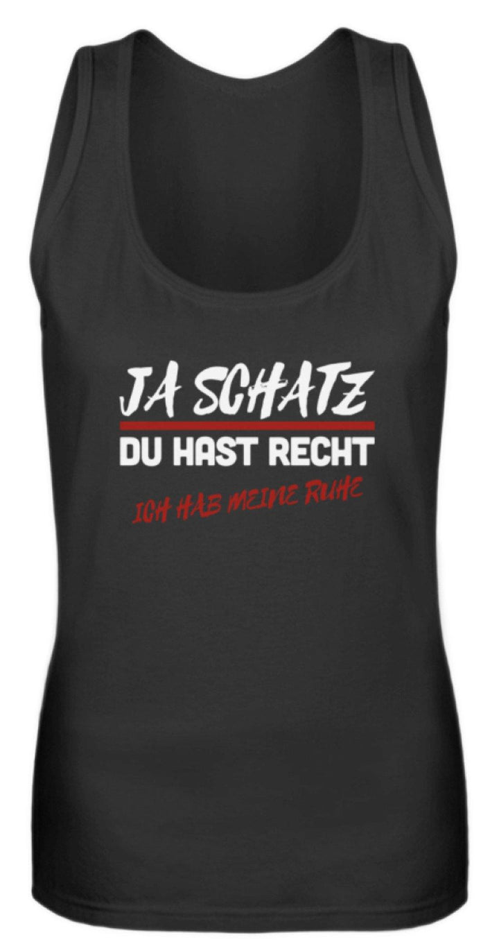 Ja Schatz Du Hast Recht - Ruhe  - Frauen Tanktop - Words on Shirts Sag es mit dem Mittelfinger Shirts Hoodies Sweatshirt Taschen Gymsack Spruch Sprüche Statement