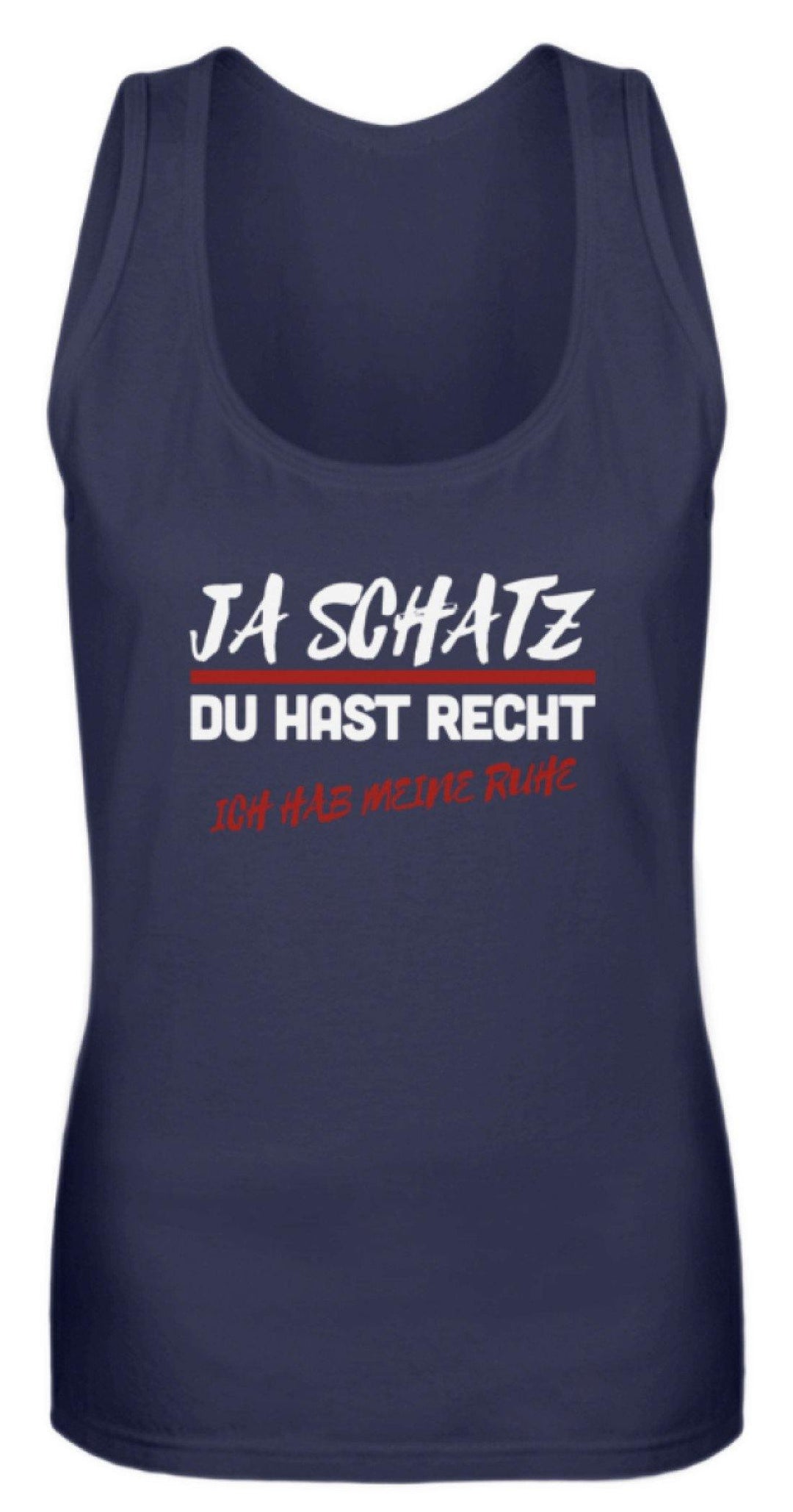 Ja Schatz Du Hast Recht - Ruhe  - Frauen Tanktop - Words on Shirts Sag es mit dem Mittelfinger Shirts Hoodies Sweatshirt Taschen Gymsack Spruch Sprüche Statement