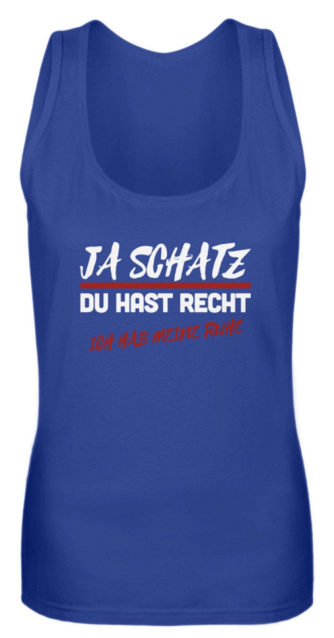 Ja Schatz Du Hast Recht - Ruhe  - Frauen Tanktop - Words on Shirts Sag es mit dem Mittelfinger Shirts Hoodies Sweatshirt Taschen Gymsack Spruch Sprüche Statement